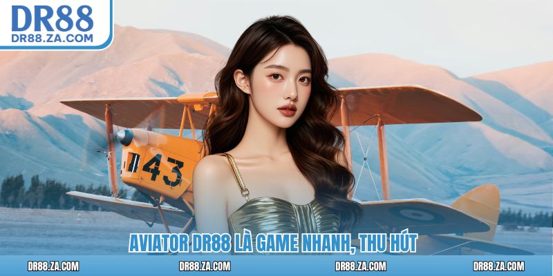Aviator DR88 là game nhanh, thu hút