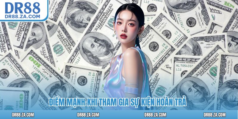 Điểm mạnh khi tham gia sự kiện hoàn trả