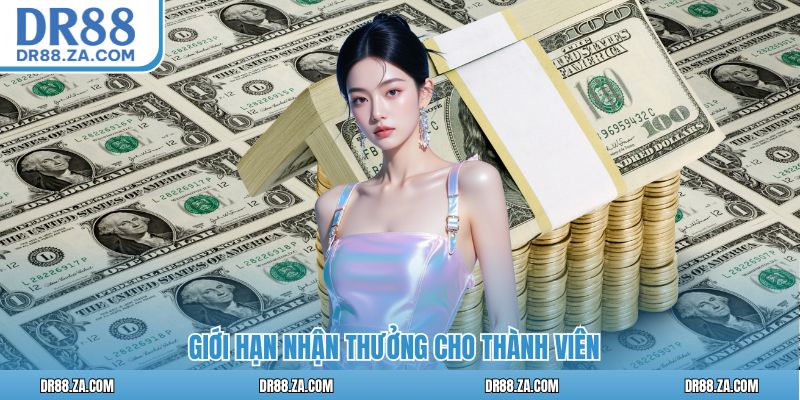 Giới hạn nhận thưởng cho thành viên