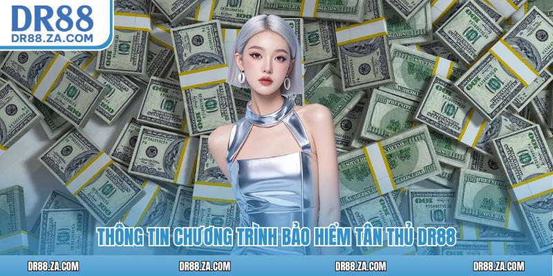 Thông tin chương trình bảo hiểm tân thủ DR88